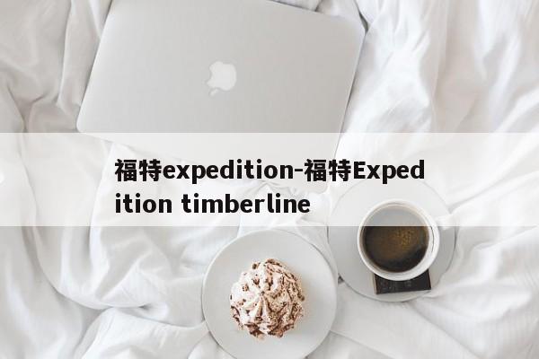 福特expedition-福特Expedition timberline