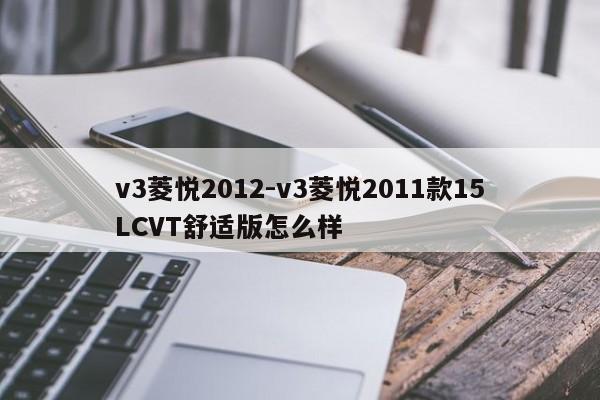 v3菱悦2012-v3菱悦2011款15LCVT舒适版怎么样