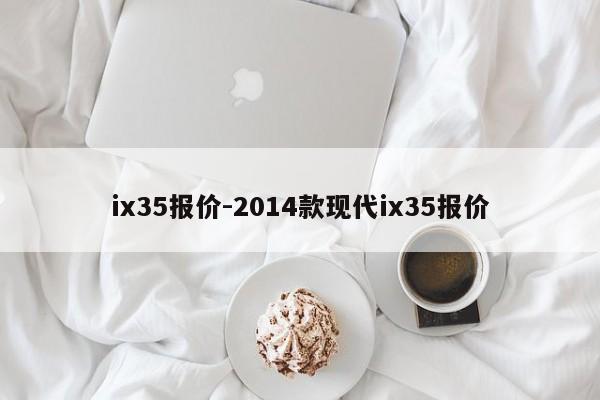 ix35报价-2014款现代ix35报价